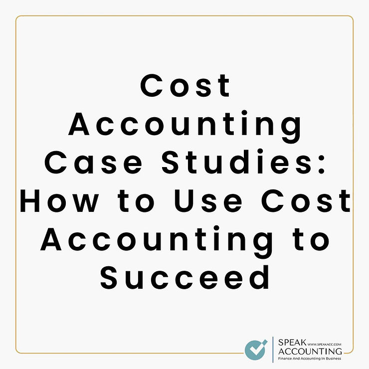 Cost Accounting Case Studies How to Use Cost Accounting to Succeed1