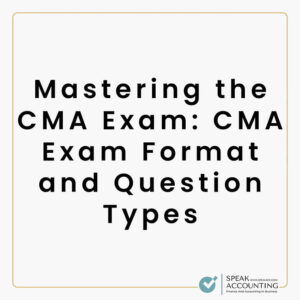 Mastering the CMA Exam: CMA Exam Format and Question Types - Speak ...