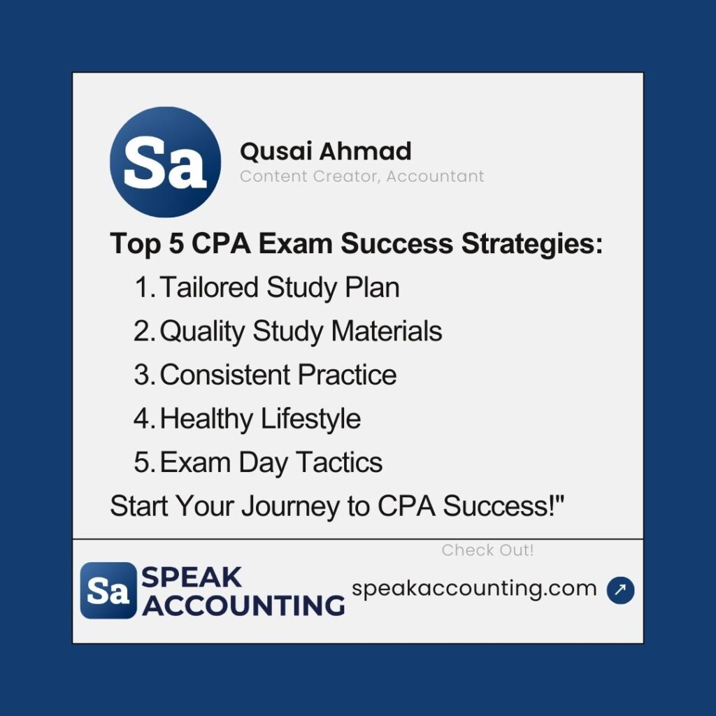 Top 5 CPA Exam Success Strategies:

Tailored Study Plan
Quality Study Materials
Consistent Practice
Healthy Lifestyle
Exam Day Tactics
Start Your Journey to CPA Success!"